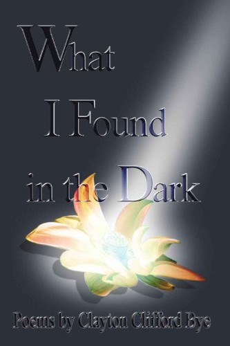 What I Found in the Dark by independent, self-published author Clayton C. Bye